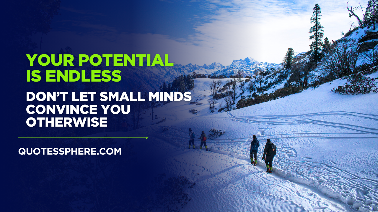 Your Potential Is Endless—Don’t Let Small Minds Convince You Otherwise